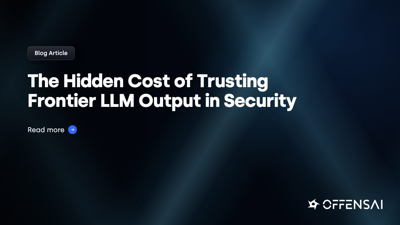 OFFENSAI blog article card for The Hidden Cost of Trusting Frontier LLM Output in Security